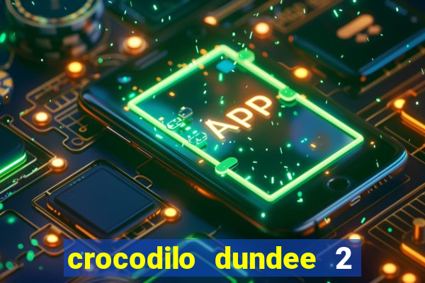 crocodilo dundee 2 filme completo dublado