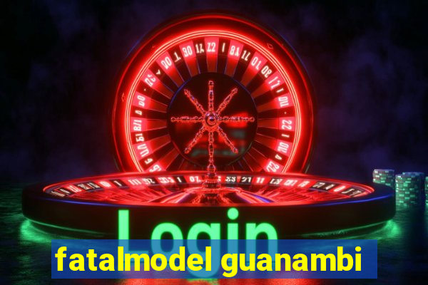 fatalmodel guanambi