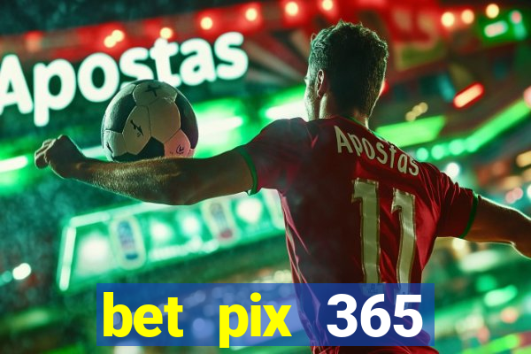 bet pix 365 b么nus cadastro