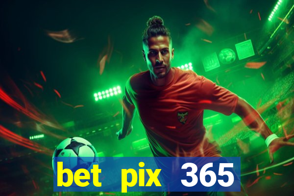 bet pix 365 b么nus cadastro