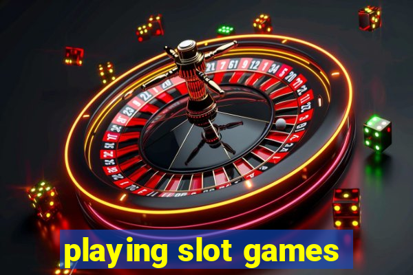 playing slot games