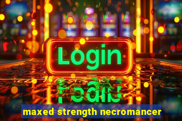 maxed strength necromancer