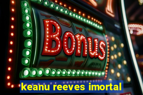 keanu reeves imortal