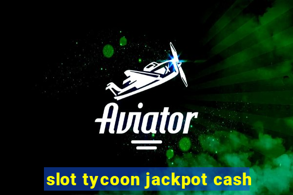 slot tycoon jackpot cash