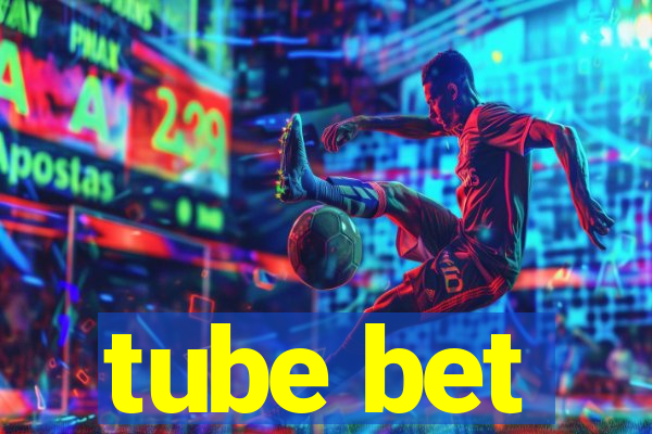 tube bet