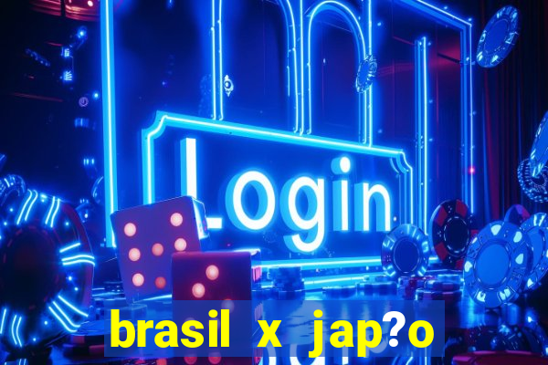 brasil x jap?o v?lei feminino hoje