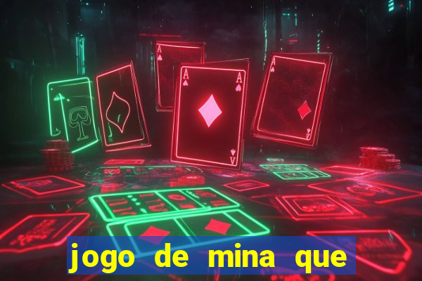 jogo de mina que ganha dinheiro