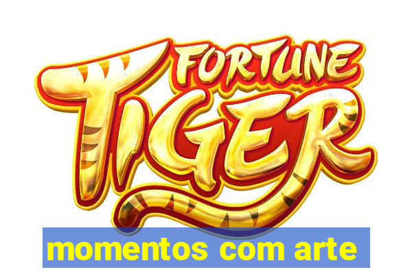 momentos com arte