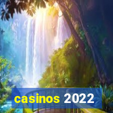 casinos 2022