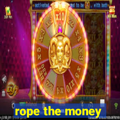 rope the money