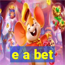 e a bet