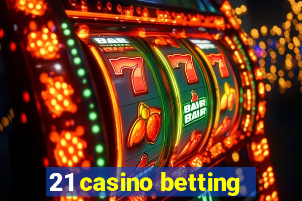 21 casino betting