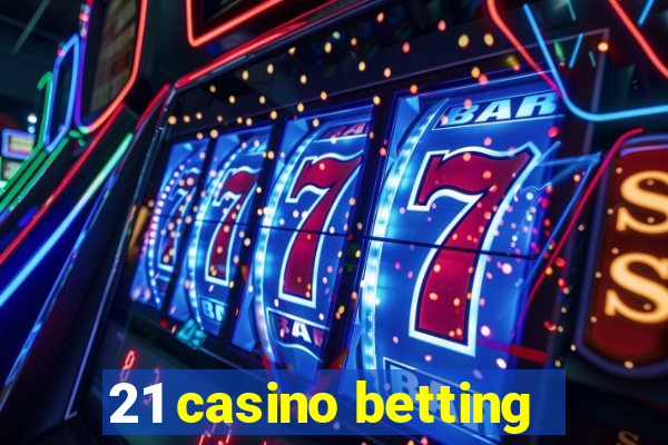 21 casino betting