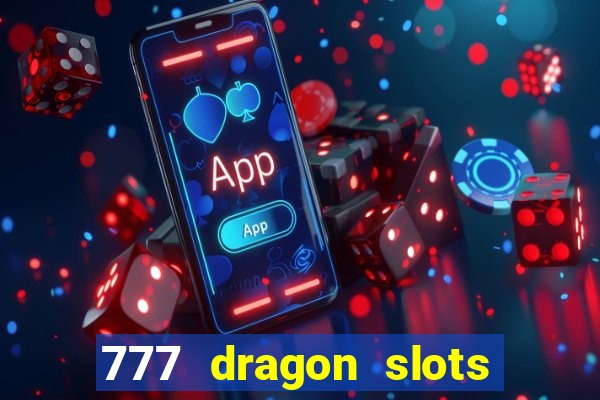 777 dragon slots casino games