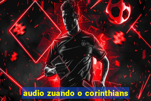 audio zuando o corinthians