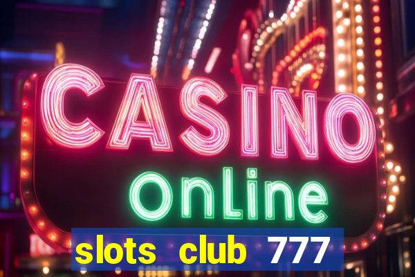 slots club 777 paga mesmo