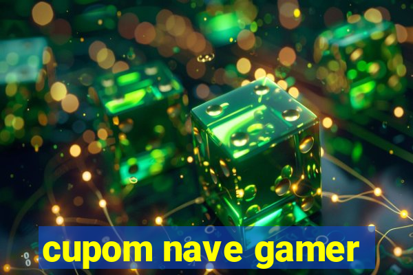 cupom nave gamer