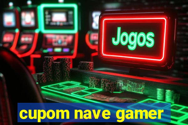 cupom nave gamer