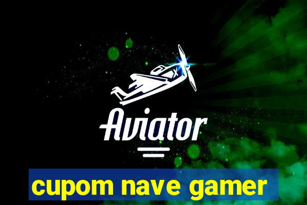 cupom nave gamer