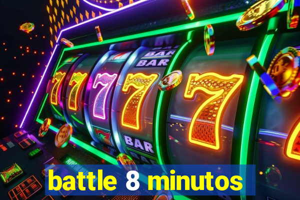 battle 8 minutos