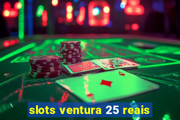 slots ventura 25 reais