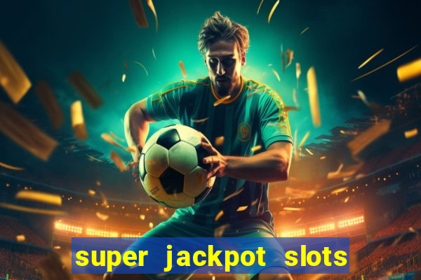 super jackpot slots - ca?a-níqueis