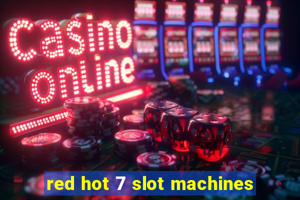 red hot 7 slot machines