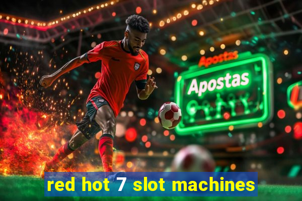 red hot 7 slot machines