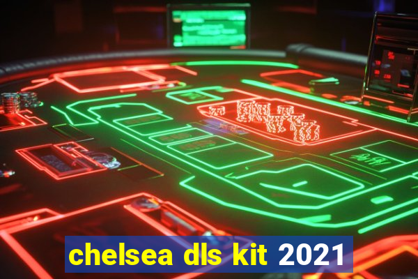 chelsea dls kit 2021