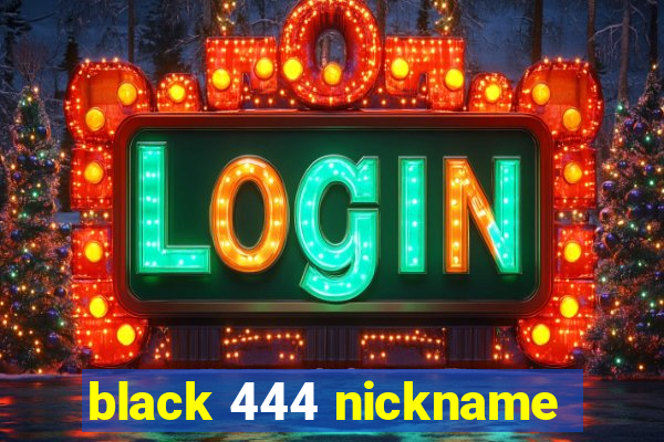 black 444 nickname