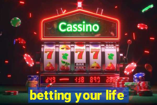 betting your life