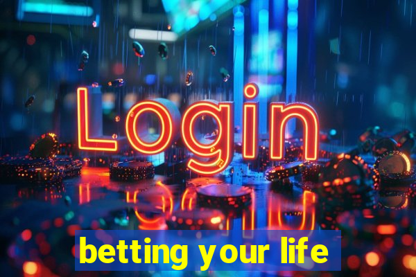 betting your life