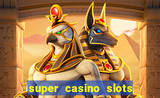 super casino slots ganhar dinheiro