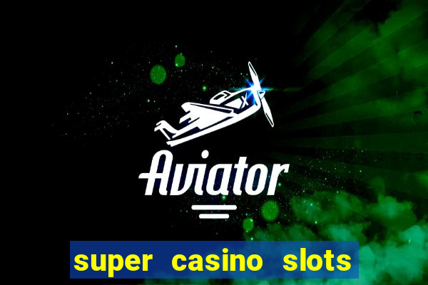 super casino slots ganhar dinheiro