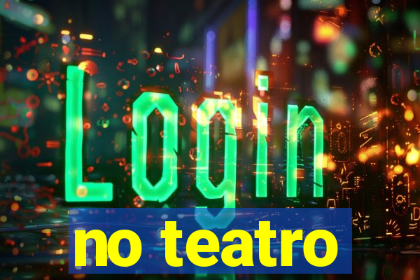 no teatro