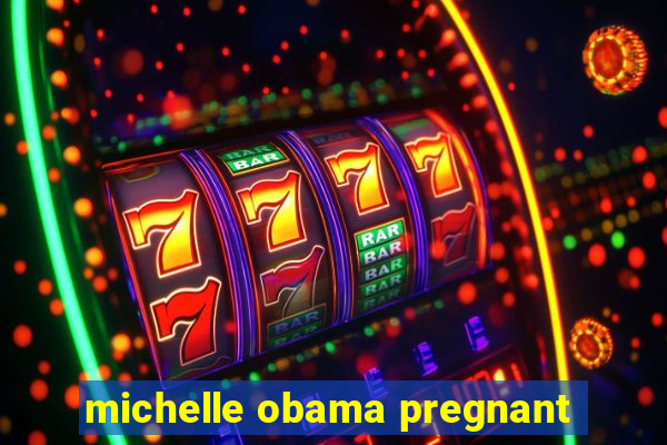 michelle obama pregnant