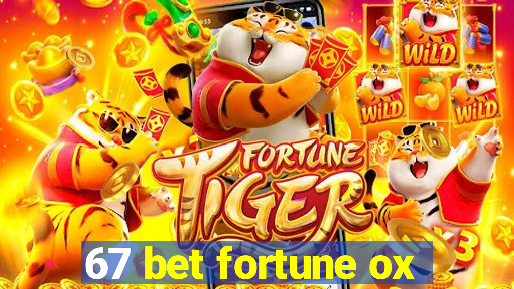 67 bet fortune ox