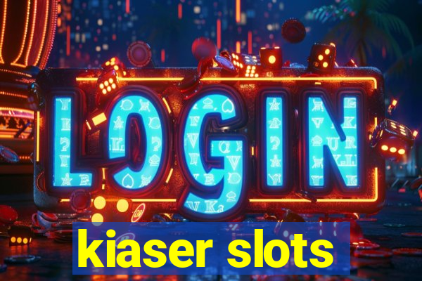 kiaser slots