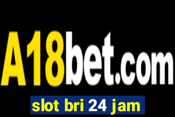 slot bri 24 jam