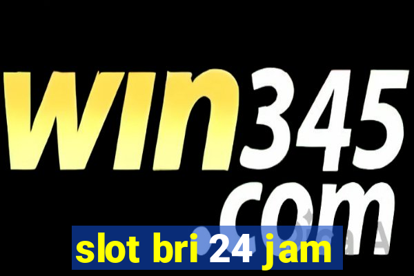 slot bri 24 jam