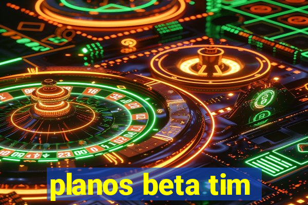 planos beta tim