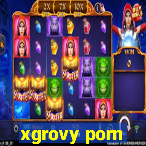 xgrovy porn