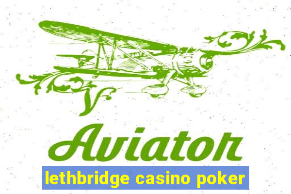 lethbridge casino poker