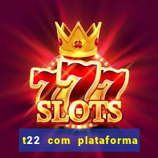 t22 com plataforma de jogos