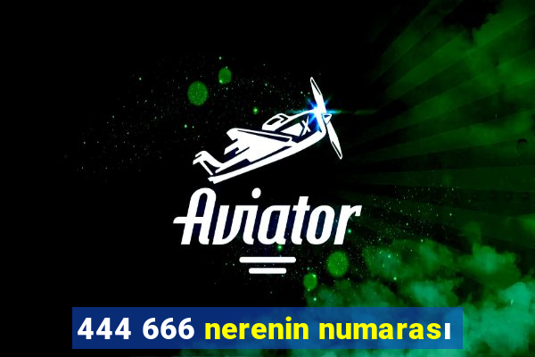 444 666 nerenin numarası