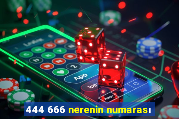 444 666 nerenin numarası