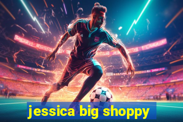 jessica big shoppy