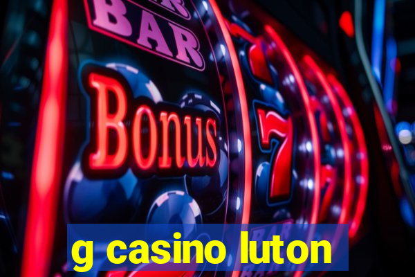 g casino luton