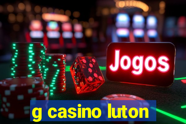 g casino luton