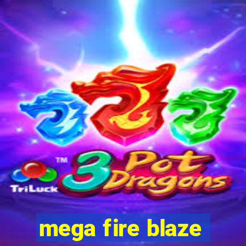 mega fire blaze